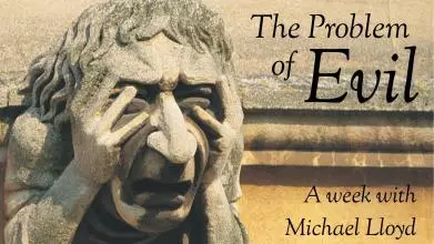 The Problem of Evil: A week with Michael Lloyd